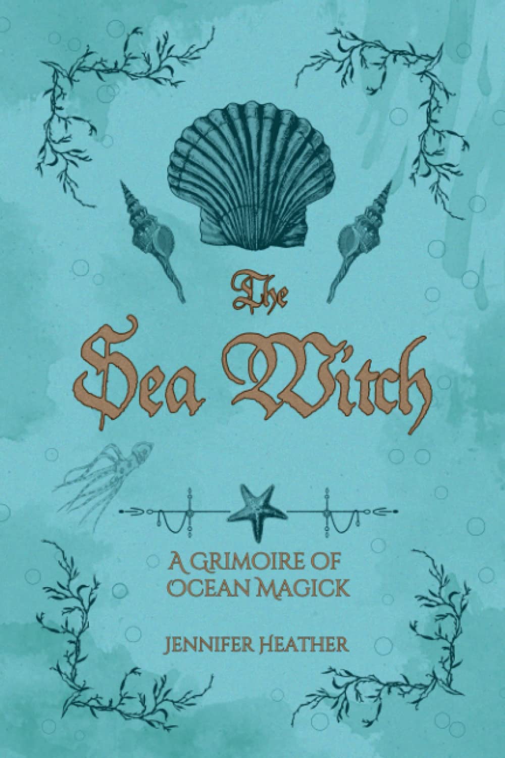 The Sea Witch:  A Grimoire of Ocean Magick by Jennifer Heather