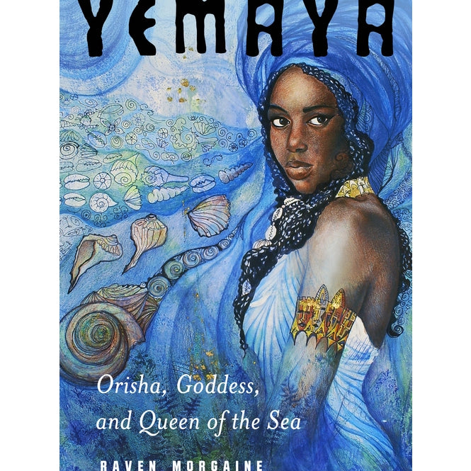 Yemaya:  Orisha, Goddess, and Queen of the Sea by Raven Morgaine